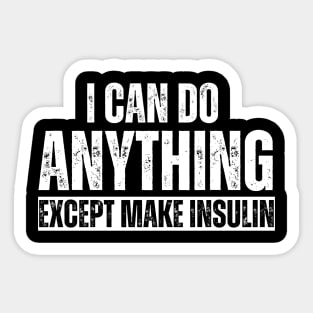 I Can Do Anything Except Make Insulin Sticker